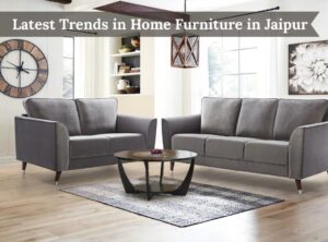 Latest Trends in Home Furniture in Jaipur
