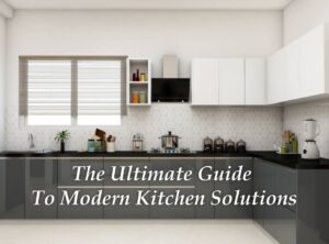 The Ultimate Guide to Modern Kitchen Solutions