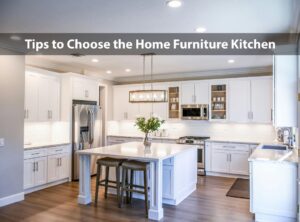 Tips to Choose Home Furniture Kitchen